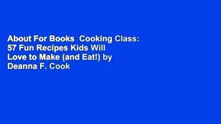About For Books  Cooking Class: 57 Fun Recipes Kids Will Love to Make (and Eat!) by Deanna F. Cook