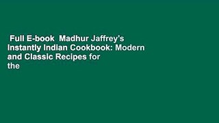 Full E-book  Madhur Jaffrey's Instantly Indian Cookbook: Modern and Classic Recipes for the