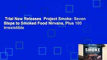 Trial New Releases  Project Smoke: Seven Steps to Smoked Food Nirvana, Plus 100 Irresistible