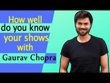 'How well do you know your shows' ft. Gaurav Chopra