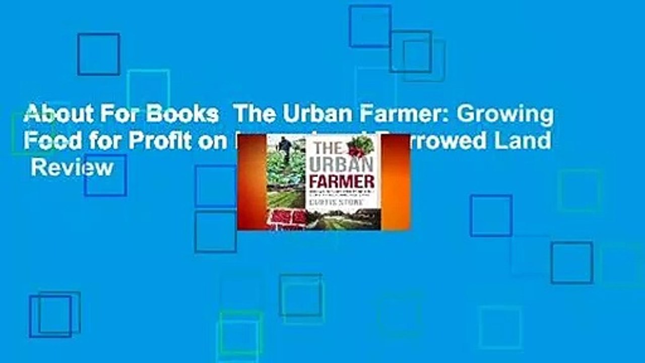 About For Books  The Urban Farmer: Growing Food for Profit on Leased and Borrowed Land  Review