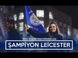 Leicester şampiyonluğu böyle kutladı! - ''Ne yapacağını bilemeyen bir şehir Leicester City '''
