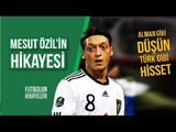 Mesut Özil'in Hikayesi | ''Alman gibi düşün, Türk gibi Hisset'' | #FutbolunHikayeleri