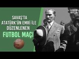 ÜLKENİN KADERİNİ DEĞİŞTİREN FUTBOL MAÇININ HİKAYESİ | (Atatürk'ün emrettiği maç!)