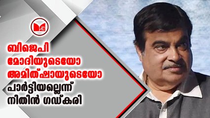 ബിജെപി മോദിയുടെയോ അമിത്ഷായുടെയോ പാര്‍ട്ടിയല്ലെന്ന് നിതിന്‍ ഗഡ്കരി ഗഡ്കരി