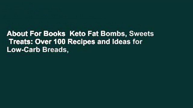 About For Books Keto Fat Bombs, Sweets Treats: Over 100 Recipes and Ideas for Low-Carb Breads,