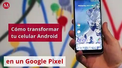 Transforma tu celular Android en un Google Pixel