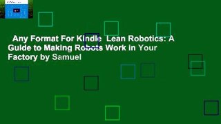 Any Format For Kindle  Lean Robotics: A Guide to Making Robots Work in Your Factory by Samuel