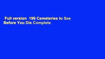 Full version  199 Cemeteries to See Before You Die Complete