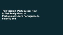 Full version  Portuguese: How to Get Really Good at Portuguese: Learn Portuguese to Fluency and