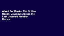 About For Books  The Outlaw Ocean: Journeys Across the Last Untamed Frontier  Review