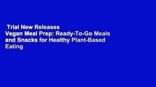 Trial New Releases  Vegan Meal Prep: Ready-To-Go Meals and Snacks for Healthy Plant-Based Eating