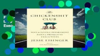 Full E-book The Chickenshit Club: Why the Justice Department Fails to Prosecute Executives  For Full