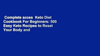 Complete acces  Keto Diet Cookbook For Beginners: 500 Easy Keto Recipes to Reset Your Body and