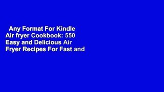 Any Format For Kindle  Air fryer Cookbook: 550 Easy and Delicious Air Fryer Recipes For Fast and