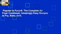 Popular to Favorit  The Complete Air Fryer Cookbook: Amazingly Easy Recipes to Fry, Bake, Grill,