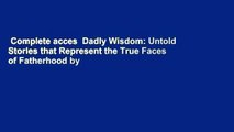 Complete acces  Dadly Wisdom: Untold Stories that Represent the True Faces of Fatherhood by