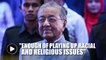 Enough of playing race and religion issues for politics, Dr M tells PAS and Umno