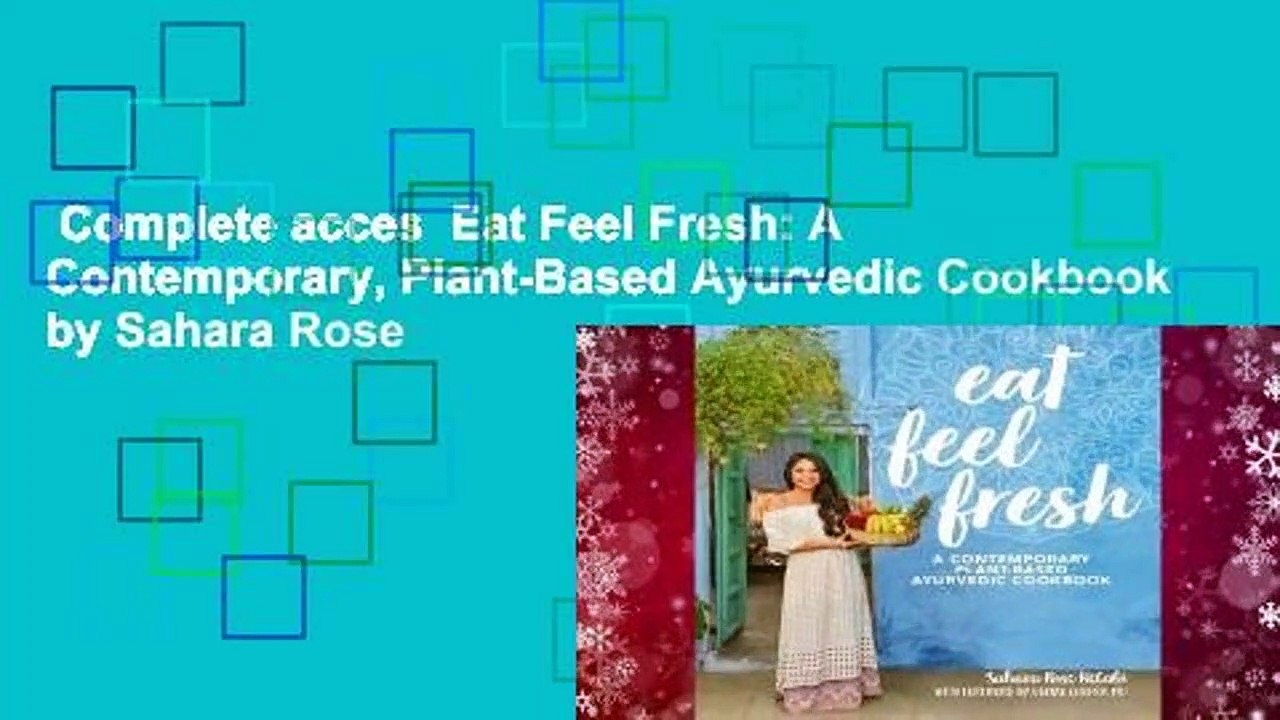 Complete acces  Eat Feel Fresh: A Contemporary, Plant-Based Ayurvedic Cookbook by Sahara Rose