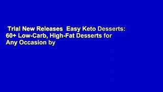 Trial New Releases  Easy Keto Desserts: 60+ Low-Carb, High-Fat Desserts for Any Occasion by