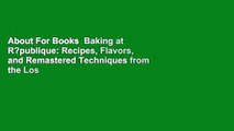 About For Books  Baking at R?publique: Recipes, Flavors, and Remastered Techniques from the Los