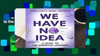 Full E-book We Have No Idea: A Guide to the Unknown Universe Best Sellers