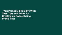 You Probably Shouldn't Write That: Tips and Tricks for Creating an Online Dating Profile That