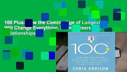 100 Plus: How the Coming Age of Longevity Will Change Everything, From Careers and Relationships