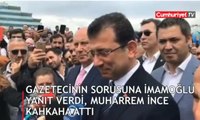 İmamoğlu'nun gazeteciye verdiği Binali Yıldırım yanıtı Muharrem İnce'ye kahkaha attırdı