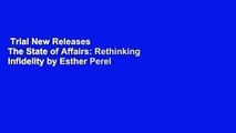 Trial New Releases  The State of Affairs: Rethinking Infidelity by Esther Perel