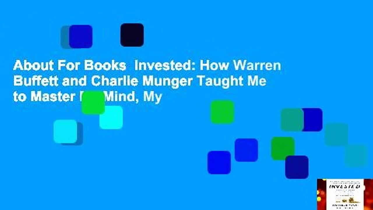 About For Books  Invested: How Warren Buffett and Charlie Munger Taught Me to Master My Mind, My