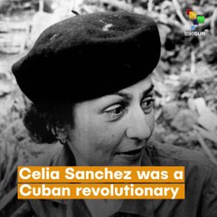 Celia Sanchez- Cuban Revolutionary