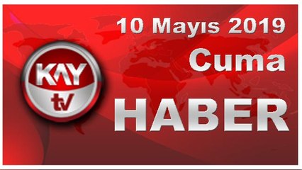 10 Mayıs 2019 Kay Tv Haber