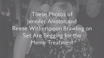 These Photos of Jennifer Aniston and Reese Witherspoon Brawling on Set Are Begging for the Meme Treatment