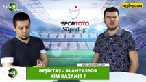 Beşiktaş - Aytemiz Alanyaspor maçını kim kazanır?