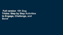 Full version  101 Dog Tricks: Step by Step Activities to Engage, Challenge, and Bond with Your