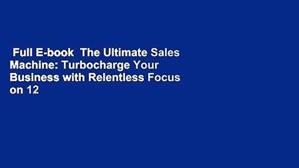 Full E-book  The Ultimate Sales Machine: Turbocharge Your Business with Relentless Focus on 12