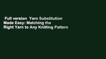Full version  Yarn Substitution Made Easy: Matching the Right Yarn to Any Knitting Pattern  Best