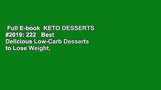 Full E-book  KETO DESSERTS #2019: 222   Best   Delicious Low-Carb Desserts to Lose Weight,