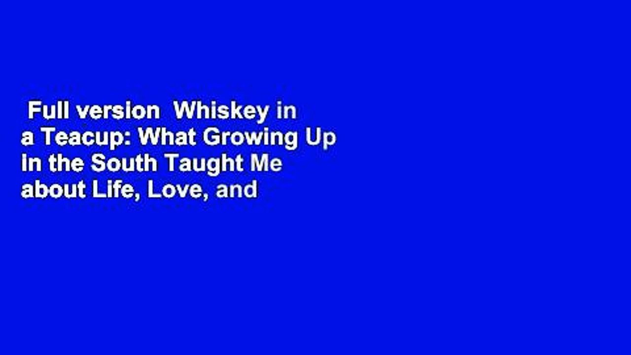 Full version  Whiskey in a Teacup: What Growing Up in the South Taught Me about Life, Love, and
