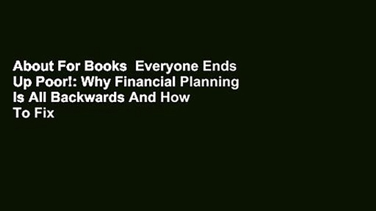 About For Books  Everyone Ends Up Poor!: Why Financial Planning Is All Backwards And How To Fix It