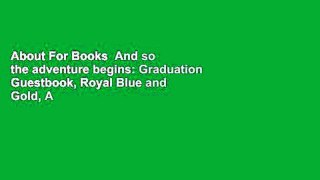 About For Books  And so the adventure begins: Graduation Guestbook, Royal Blue and Gold, A