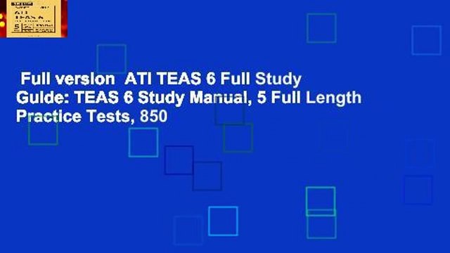 Full version ATI TEAS 6 Full Study Guide: TEAS 6 Study Manual, 5 Full Length Practice Tests, 850