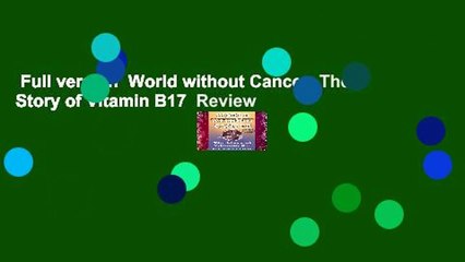 Full version  World without Cancer: The Story of Vitamin B17  Review