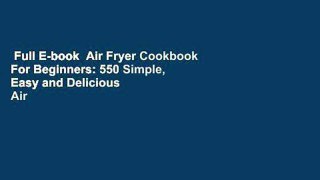 Full E-book  Air Fryer Cookbook For Beginners: 550 Simple, Easy and Delicious  Air Fryer Recipes