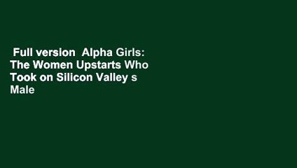 Full version  Alpha Girls: The Women Upstarts Who Took on Silicon Valley s Male Culture and Made