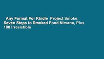 Any Format For Kindle  Project Smoke: Seven Steps to Smoked Food Nirvana, Plus 100 Irresistible