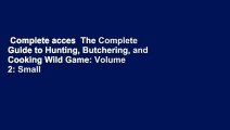 Complete acces  The Complete Guide to Hunting, Butchering, and Cooking Wild Game: Volume 2: Small