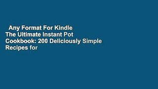 Any Format For Kindle  The Ultimate Instant Pot Cookbook: 200 Deliciously Simple Recipes for