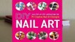 [Read] DIY Nail Art: Easy, Step-by-Step Instructions for 75 Creative Nail Art Designs  For Online
